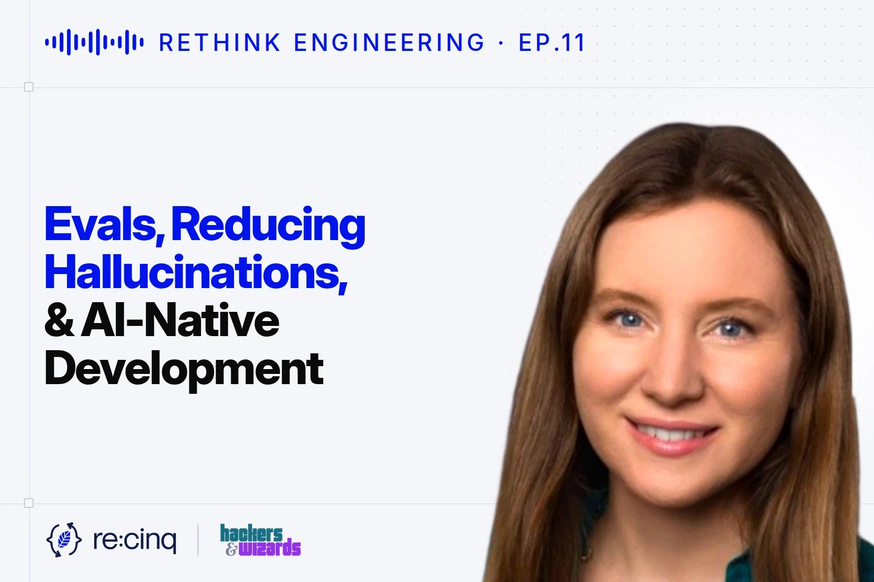 Evals, reducing hallucinations, & AI-native development